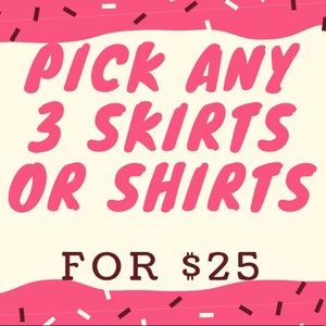 Pick any 3 skirts or shirts for $25